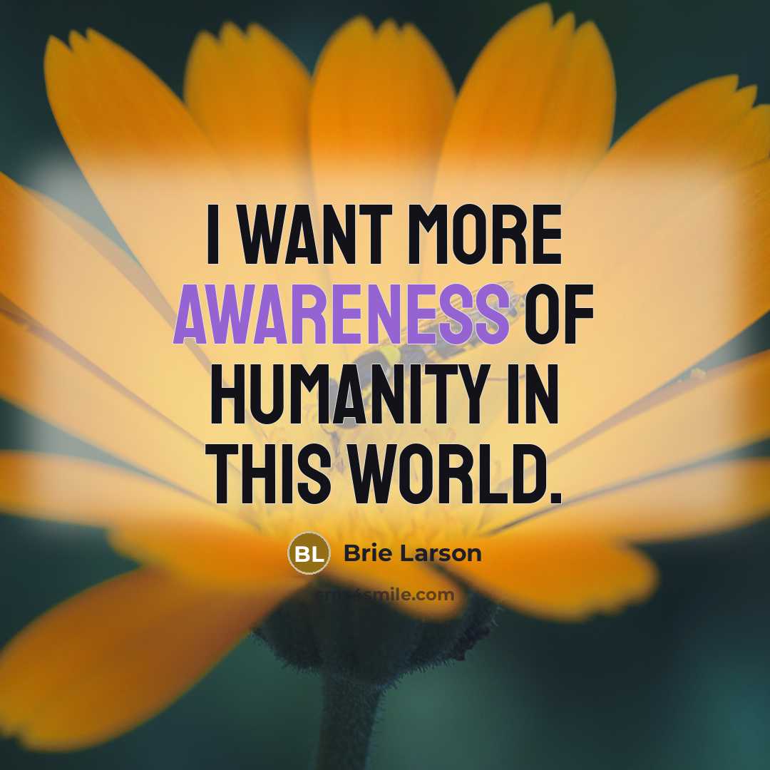 “I want more awareness of humanity in this world.…” quote by Brie Larson