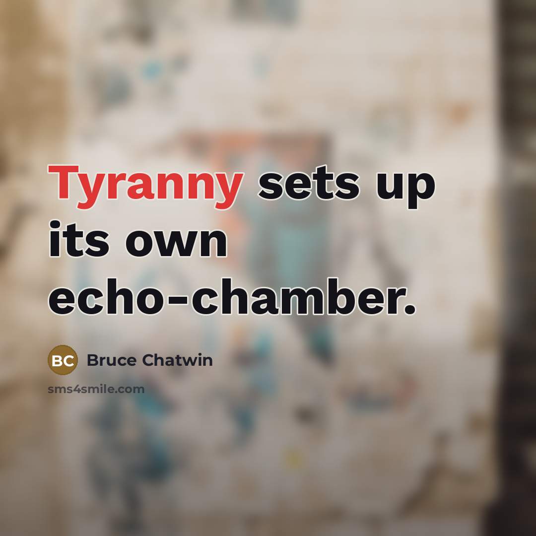 “Tyranny sets up its own echo-chamber.…” quote by Bruce Chatwin