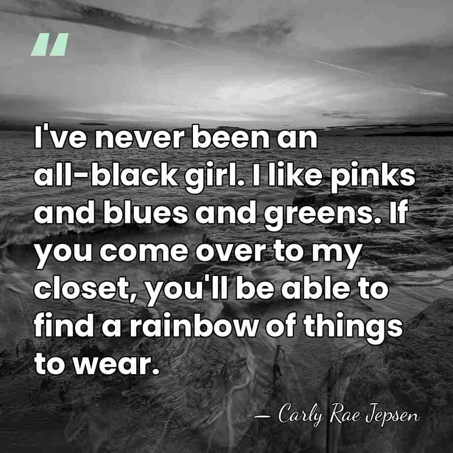 I've never been an all-black girl. I like pinks and blues and&hellip; - Carly Rae Jepsen