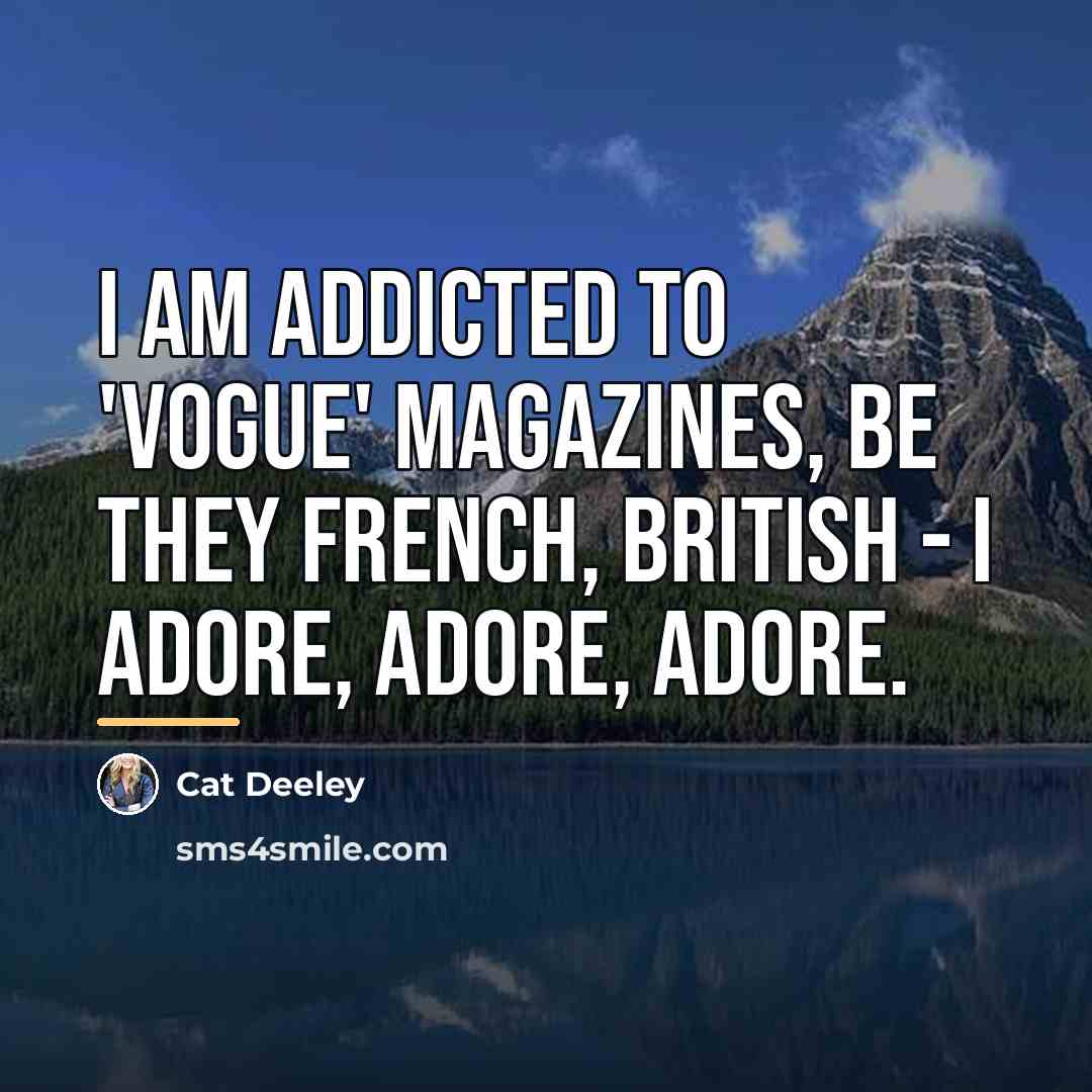 “I am addicted to 'Vogue' magazines, be they French, British…” quote by Cat Deeley