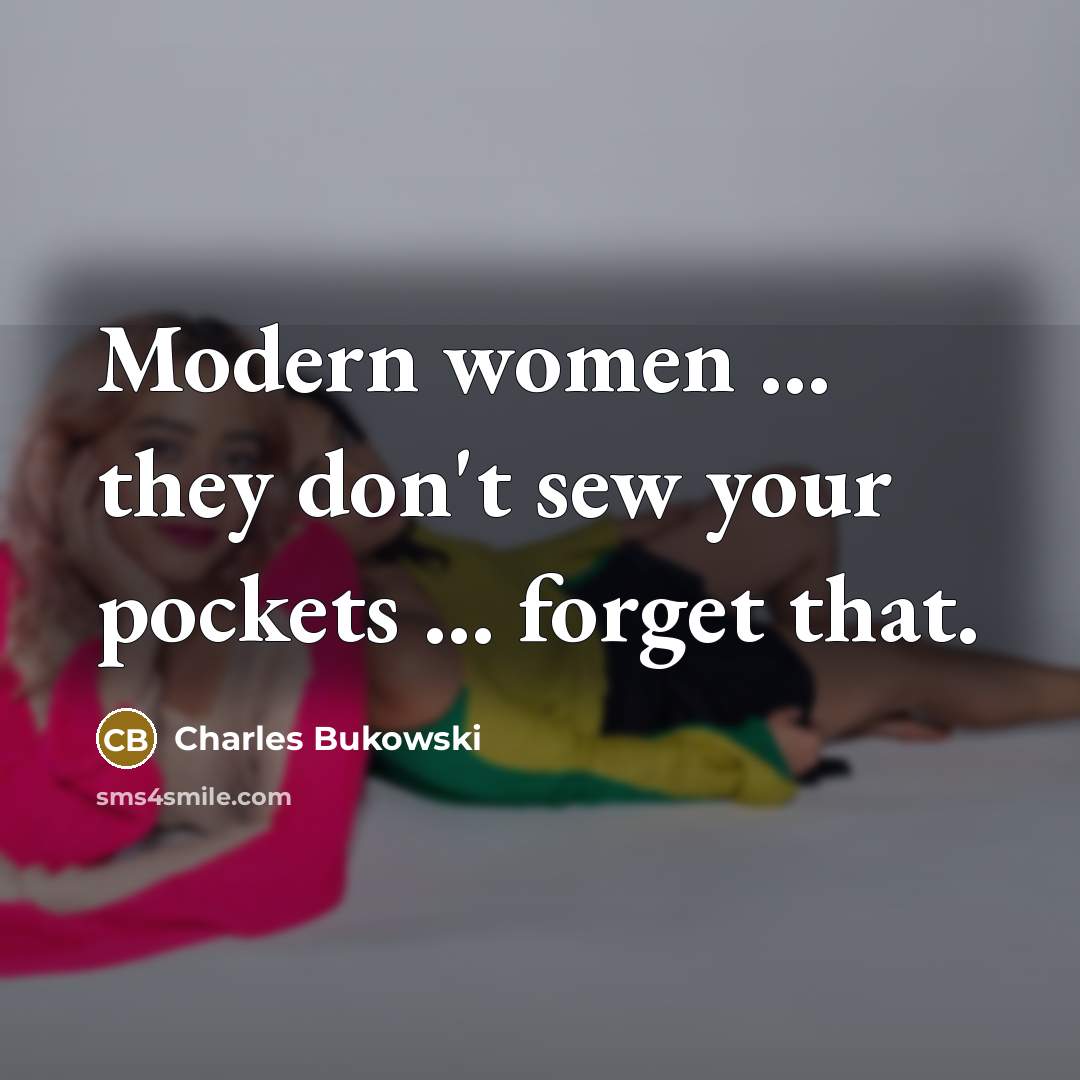“Modern women ... they don't sew your pockets ... forget…” quote by Charles Bukowski