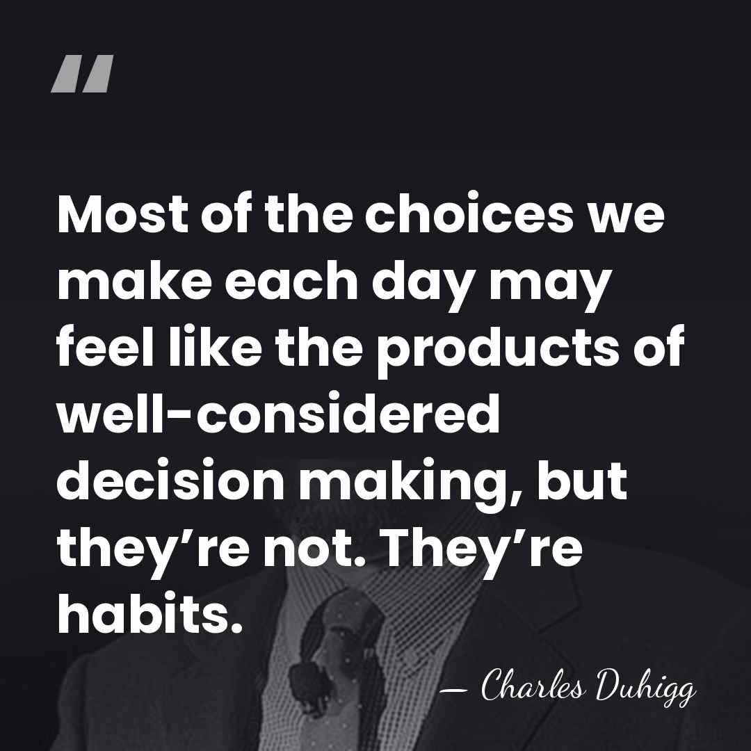 Most of the choices we make each day may feel like the&hellip; - Charles Duhigg