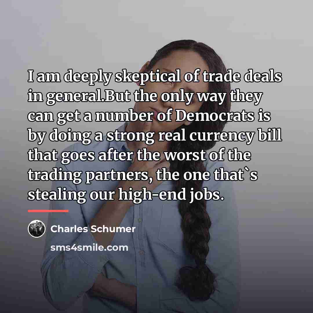 “I am deeply skeptical of trade deals in general.But the…” quote by Charles Schumer