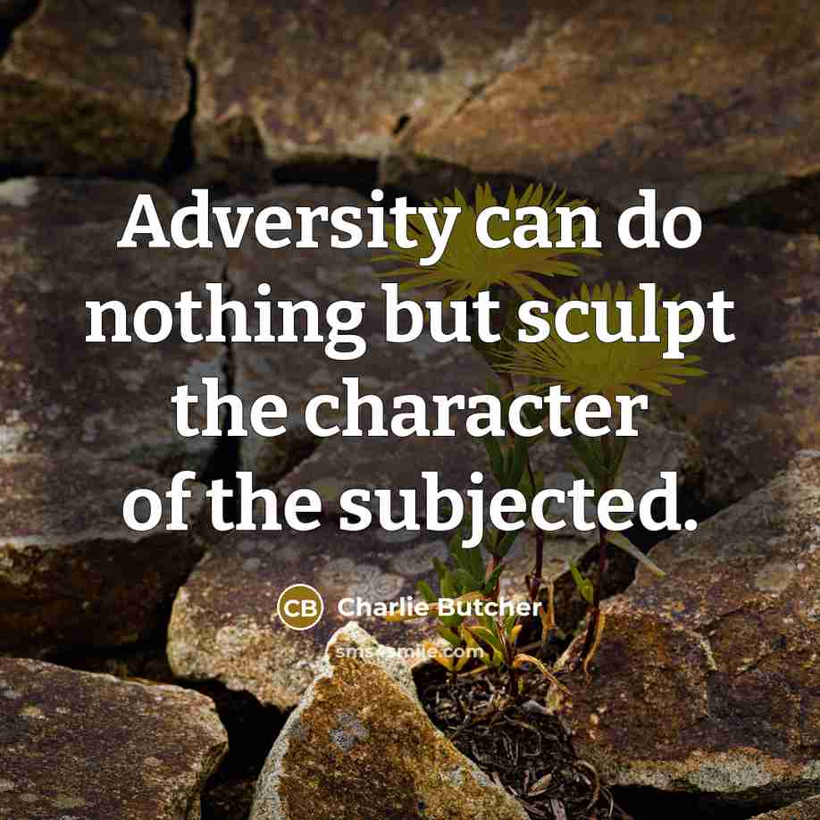 “Adversity can do nothing but sculpt the character of the…” quote by Charlie Butcher