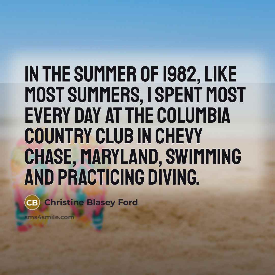 “In the summer of 1982, like most summers, I spent…” quote by Christine Blasey Ford