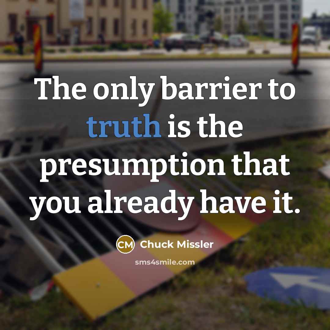 “The only barrier to truth is the presumption that you…” quote by Chuck Missler