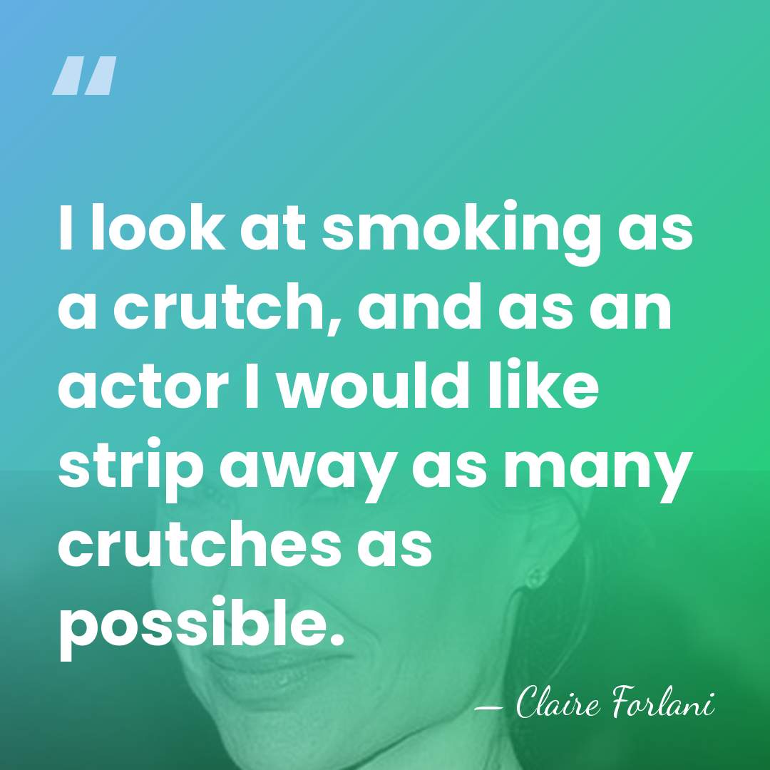 I look at smoking as a crutch, and as an actor I&hellip; - Claire Forlani