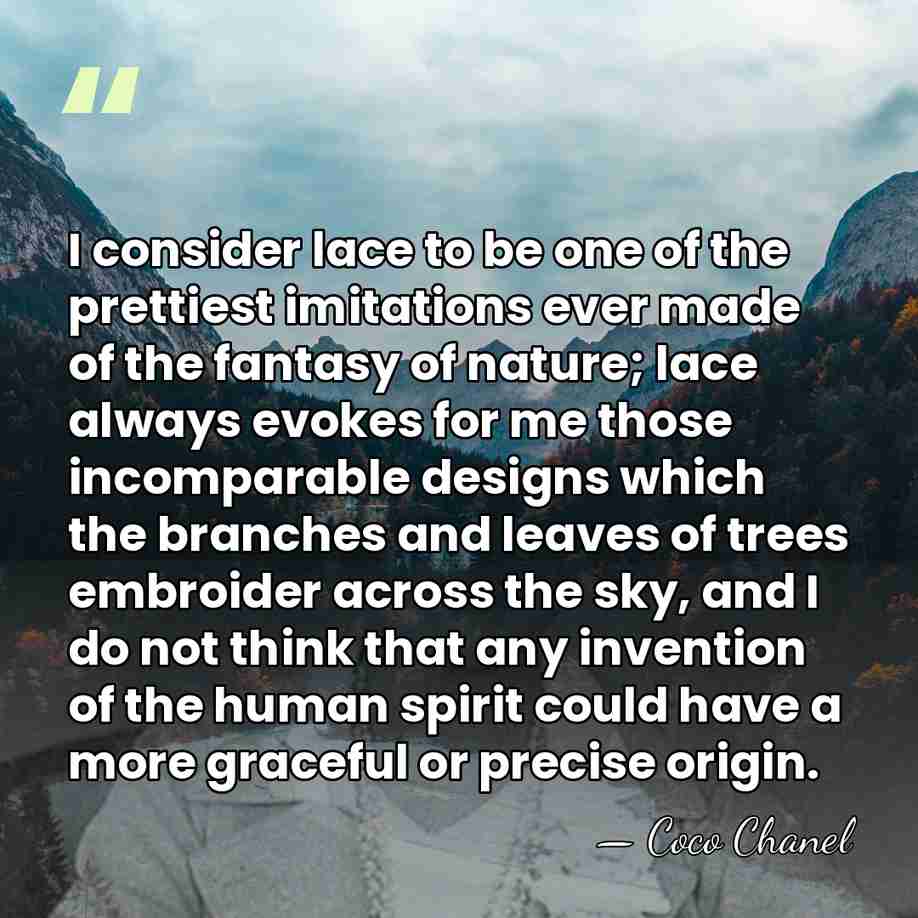 I consider lace to be one of the prettiest imitations ever made&hellip; - Coco Chanel