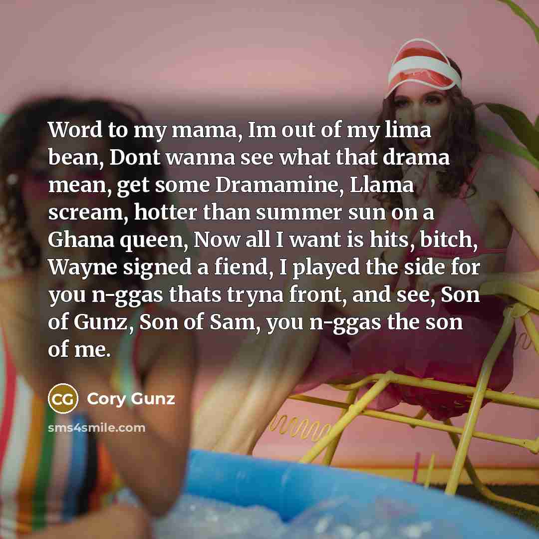 “Word to my mama, Im out of my lima bean,…” quote by Cory Gunz