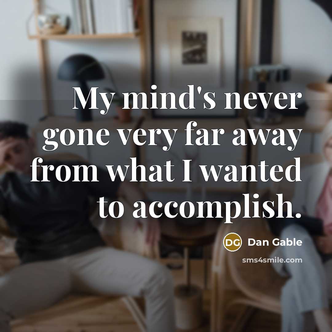 “My mind's never gone very far away from what I…” quote by Dan Gable