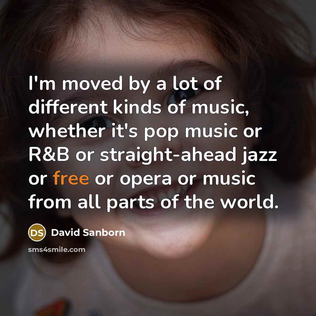 “I'm moved by a lot of different kinds of music,…” quote by David Sanborn
