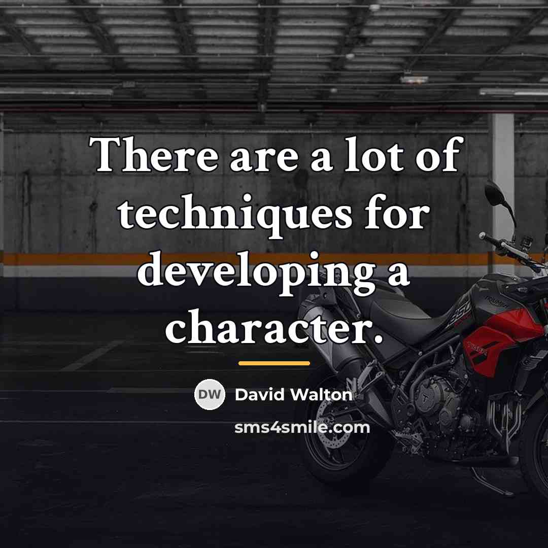 “There are a lot of techniques for developing a character.…” quote by David Walton