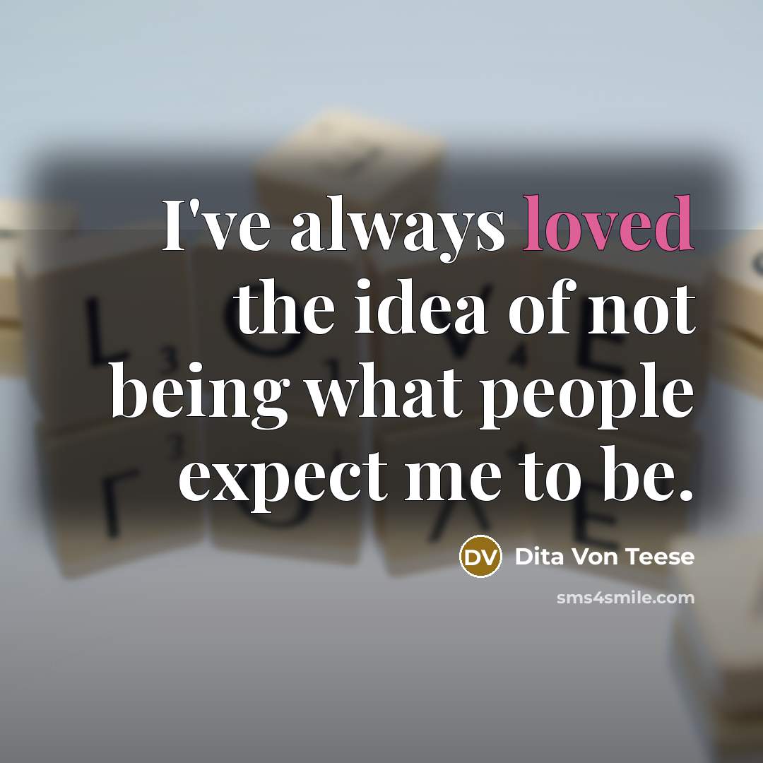 “I've always loved the idea of not being what people…” quote by Dita Von Teese
