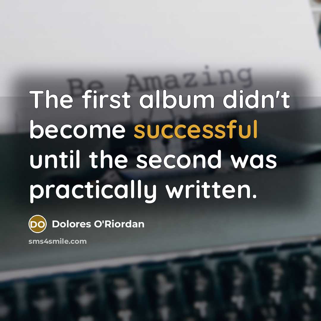 “The first album didn't become successful until the second was…” quote by Dolores O'Riordan