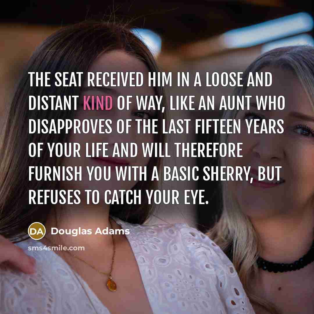 “The seat received him in a loose and distant kind…” quote by Douglas Adams