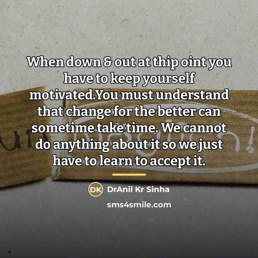 “When down & out at thip oint you have to…” quote by DrAnil Kr Sinha