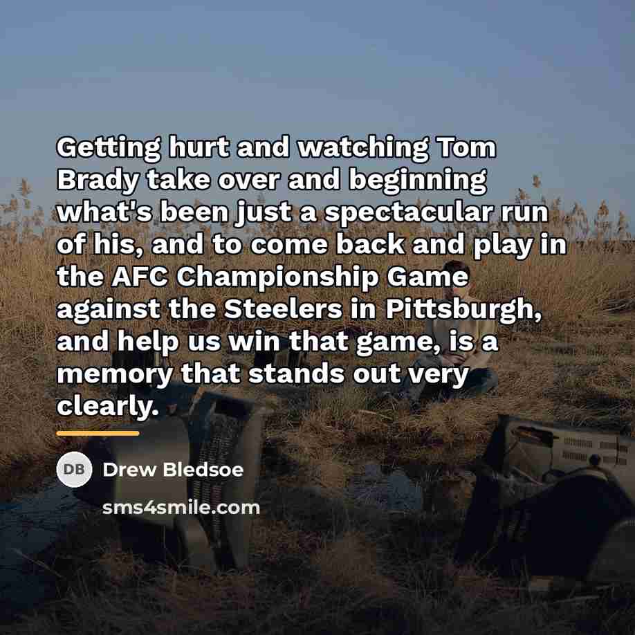 “Getting hurt and watching Tom Brady take over and beginning…” quote by Drew Bledsoe