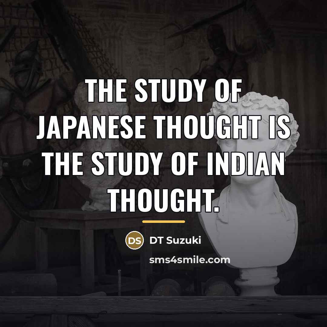 “The study of Japanese thought is the study of Indian…” quote by DT Suzuki