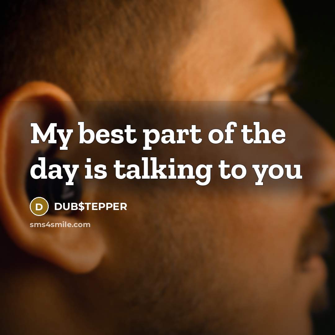 “My best part of the day is talking to you” quote by DUB$TEPPER