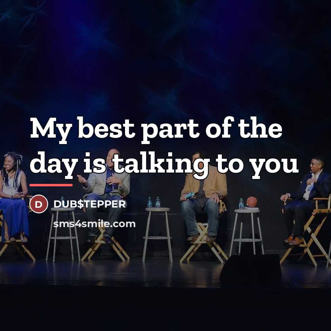 “My best part of the day is talking to you…” quote by DUB$TEPPER