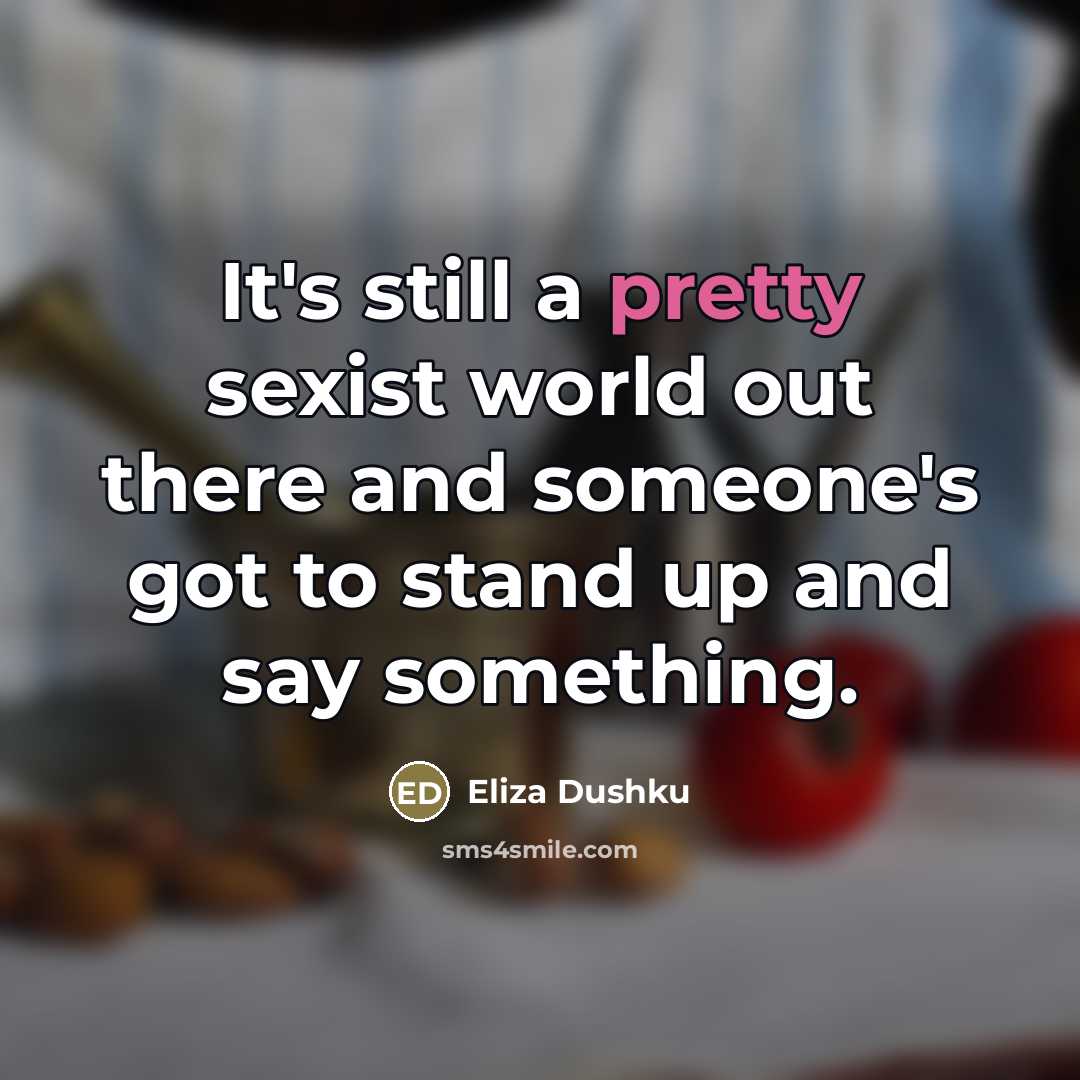 “It's still a pretty sexist world out there and someone's…” quote by Eliza Dushku