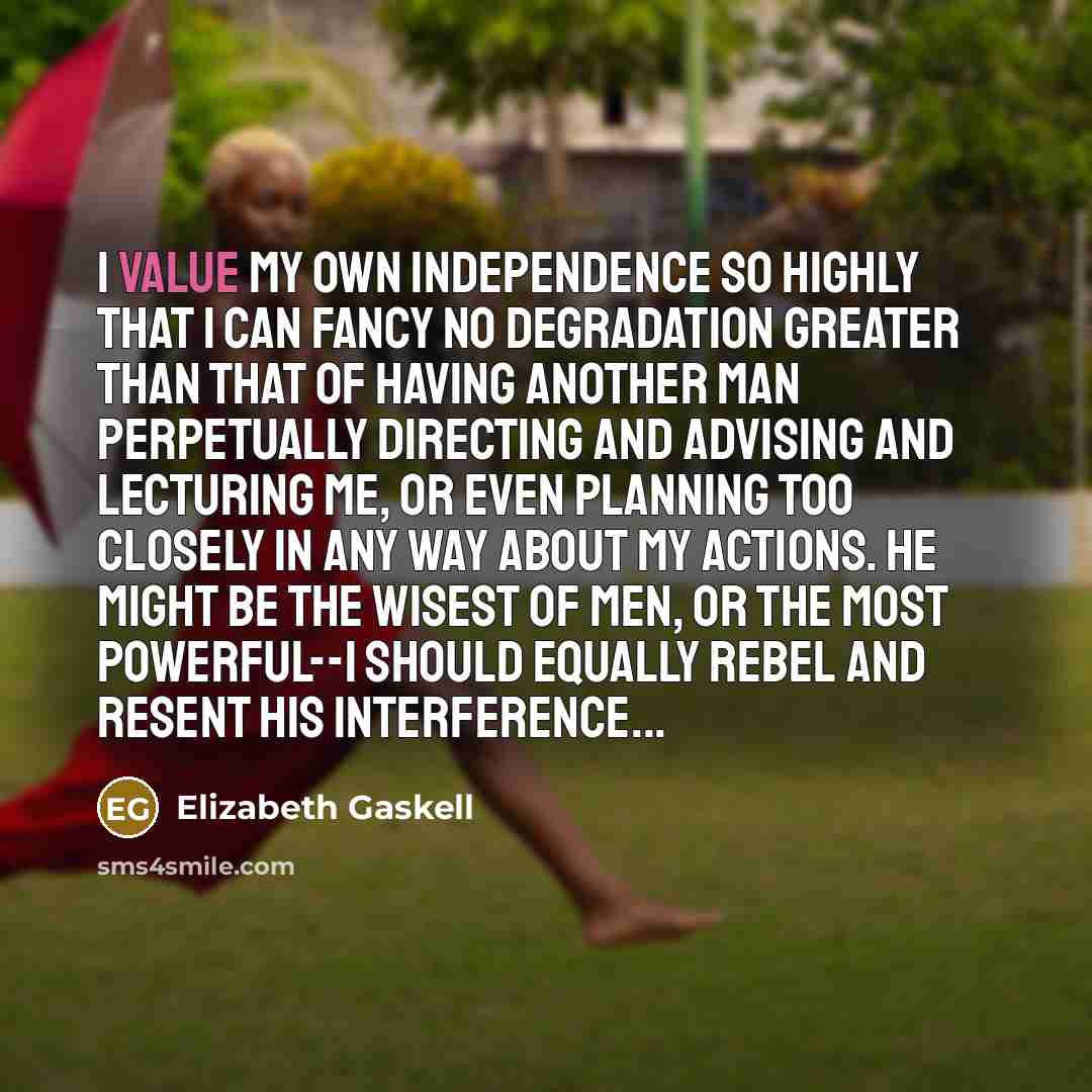 “I value my own independence so highly that I can…” quote by Elizabeth Gaskell