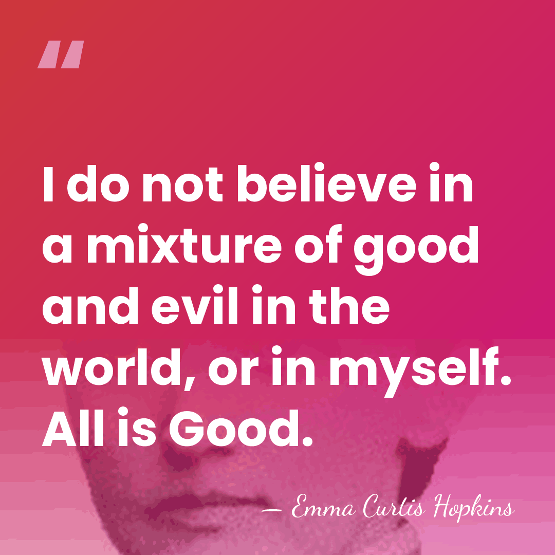 I do not believe in a mixture of good and evil in&hellip; - Emma Curtis Hopkins