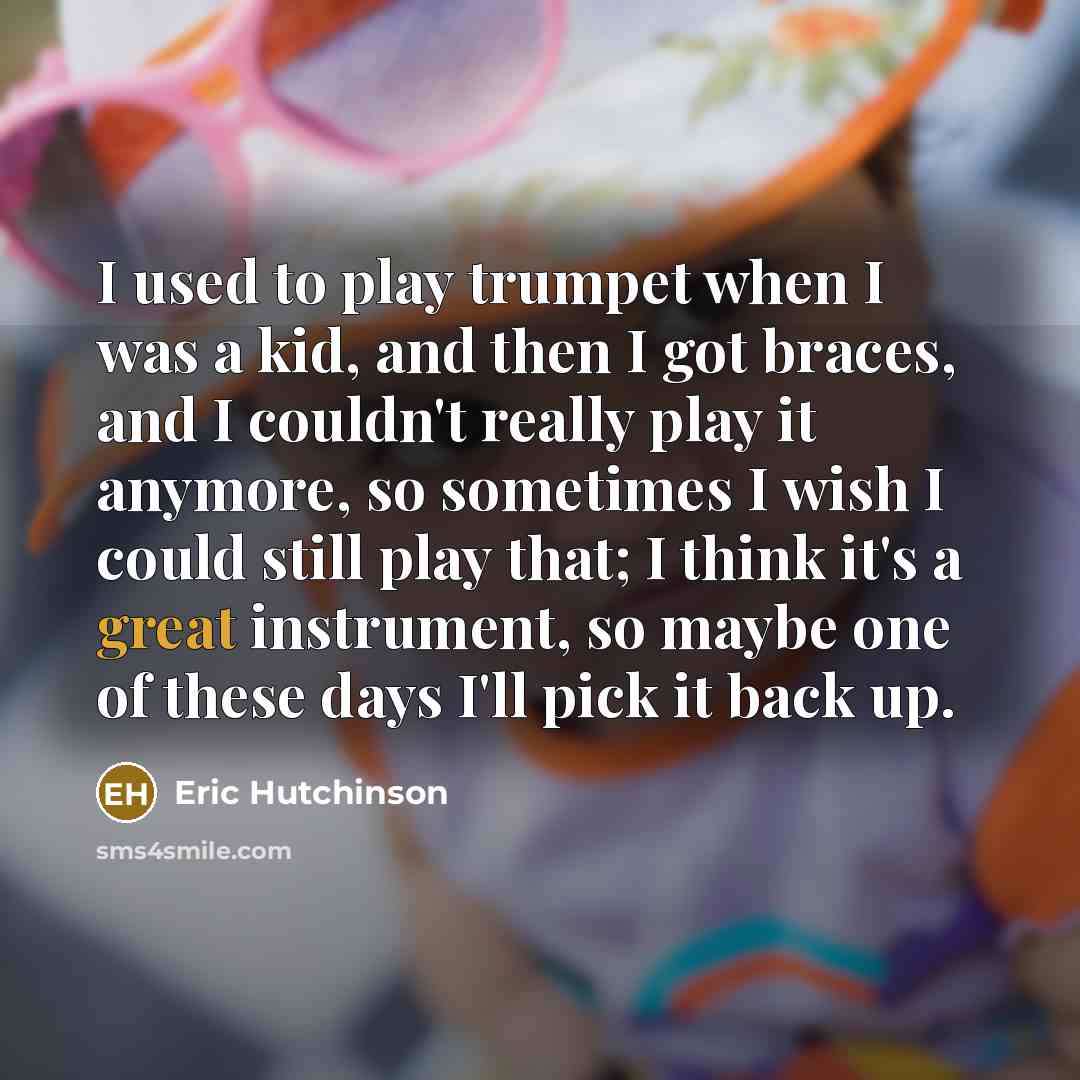 “I used to play trumpet when I was a kid,…” quote by Eric Hutchinson