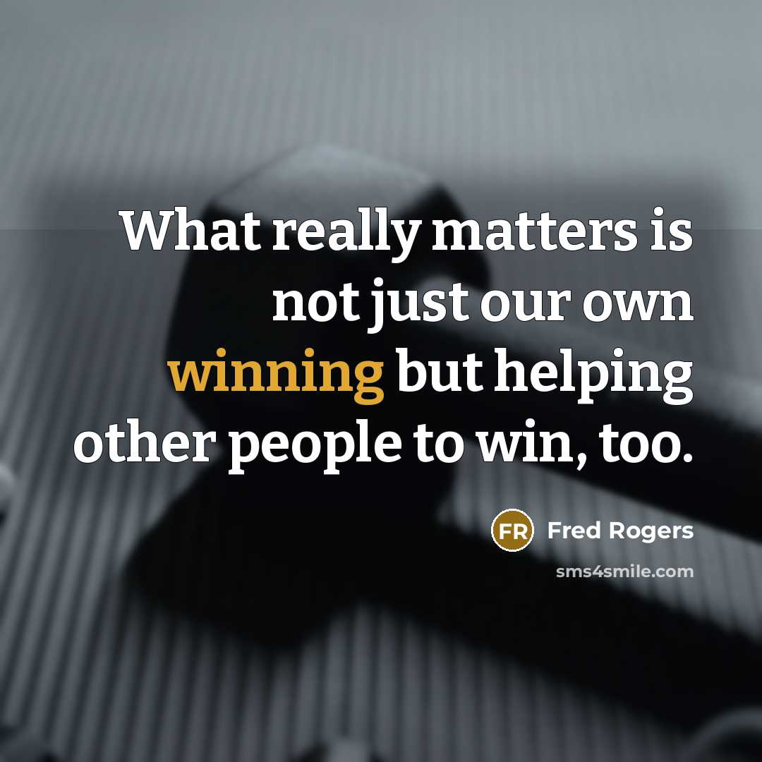 “What really matters is not just our own winning but…” quote by Fred Rogers
