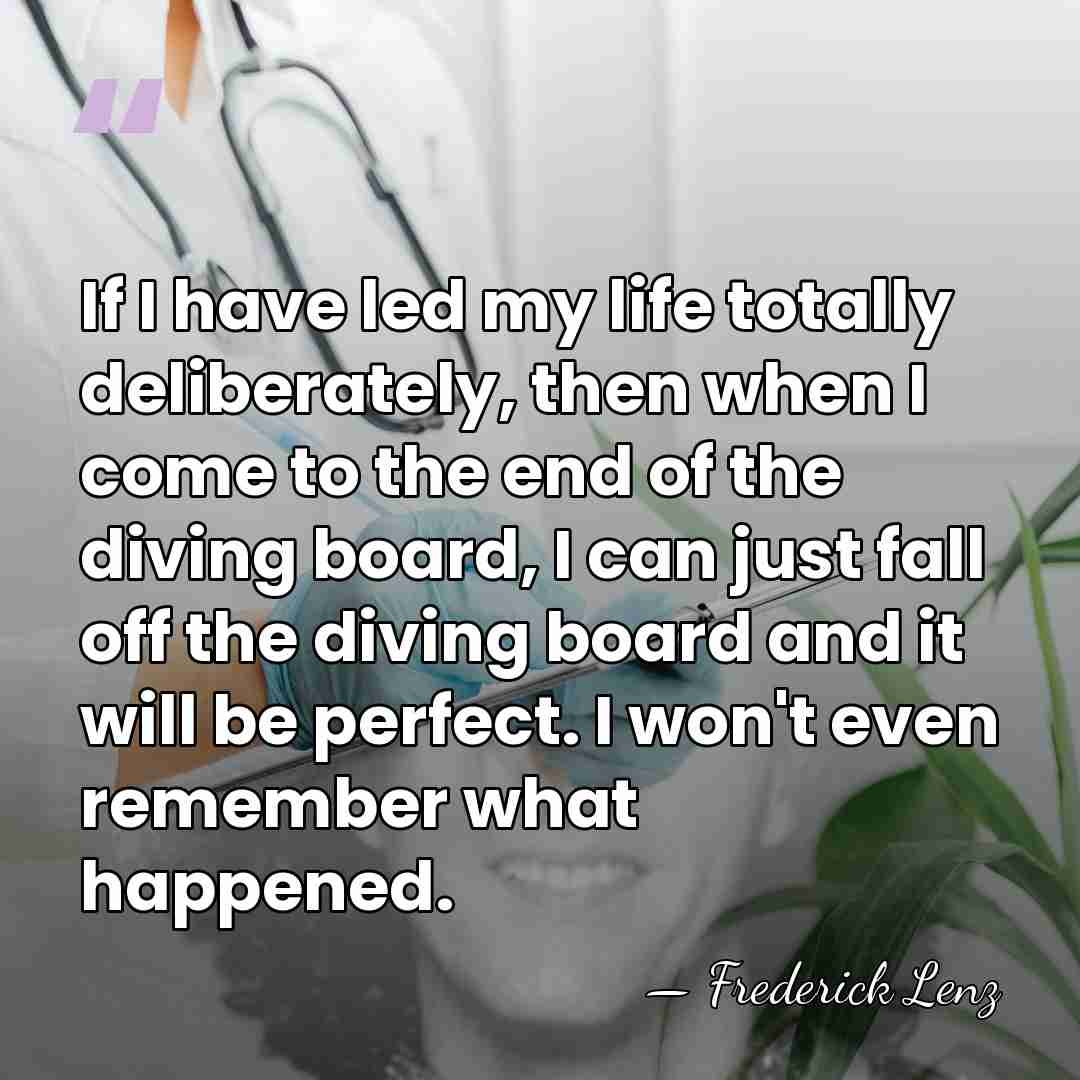 If I have led my life totally deliberately, then when I come&hellip; - Frederick Lenz