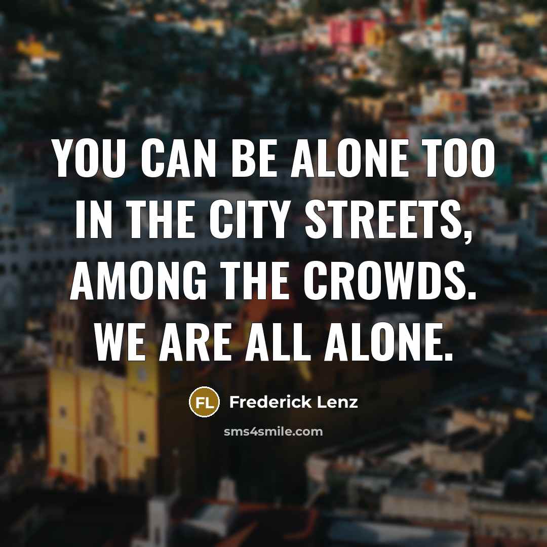 “You can be alone too in the city streets, among…” quote by Frederick Lenz