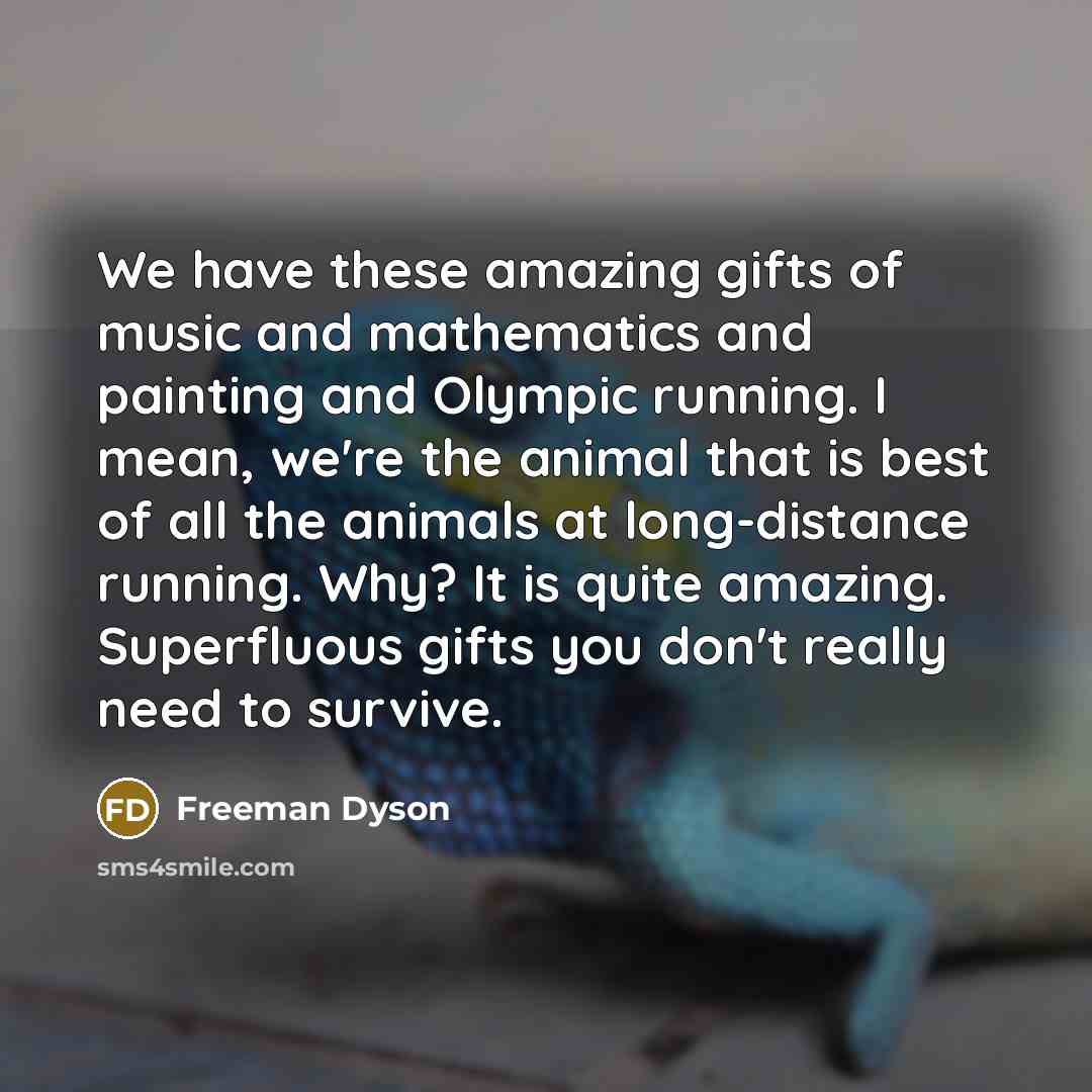 “We have these amazing gifts of music and mathematics and…” quote by Freeman Dyson
