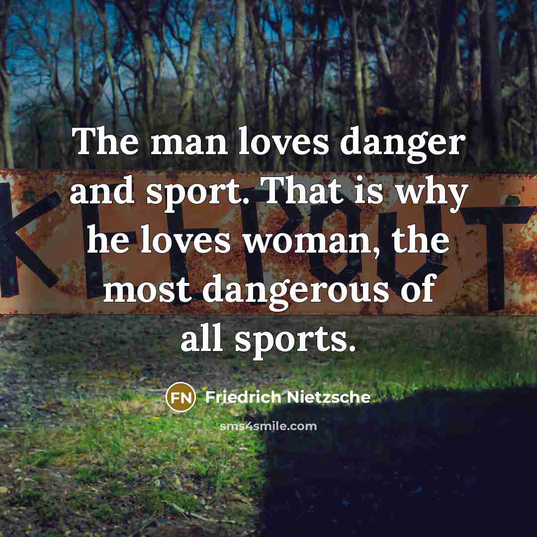“The man loves danger and sport. That is why he…” quote by Friedrich Nietzsche