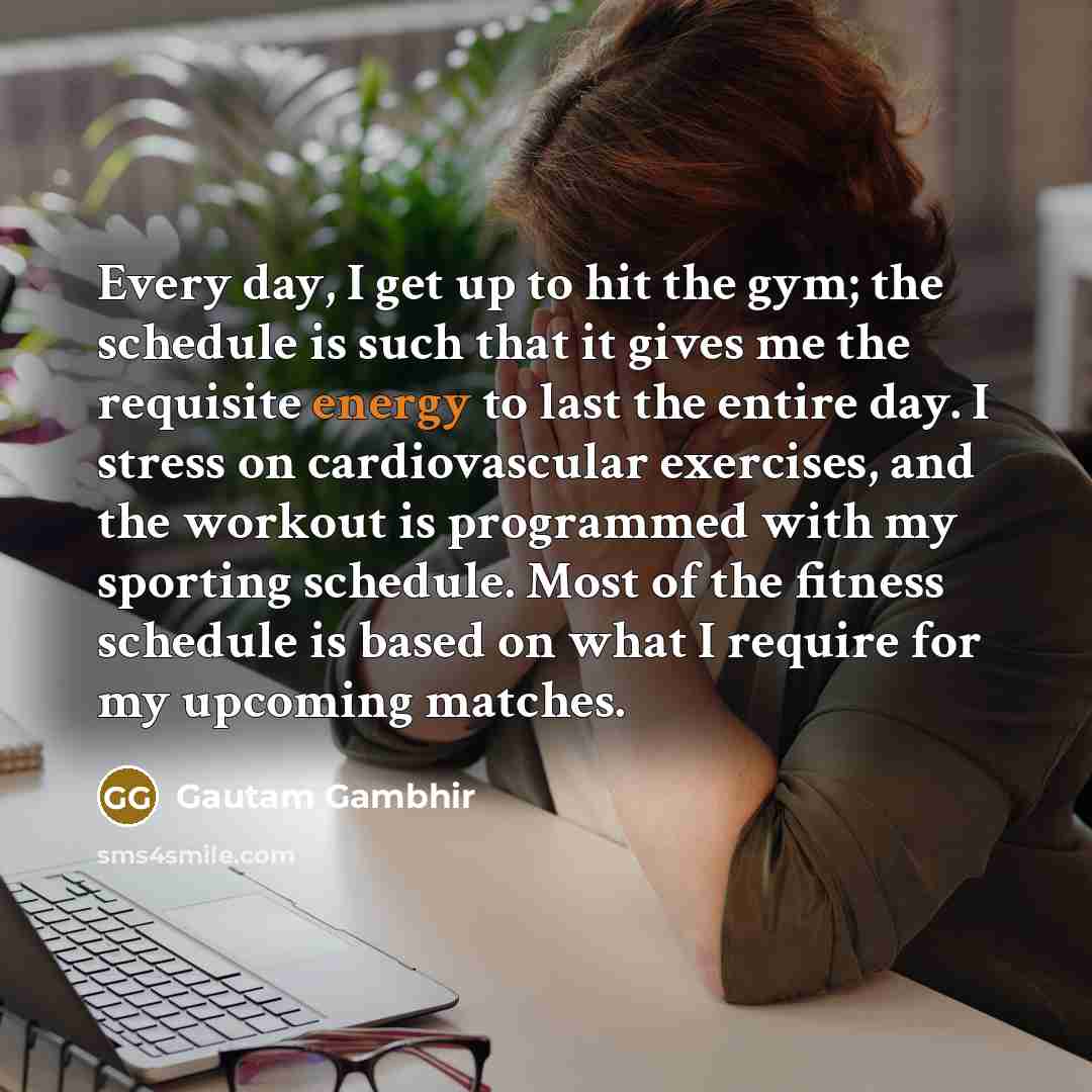 “Every day, I get up to hit the gym; the…” quote by Gautam Gambhir