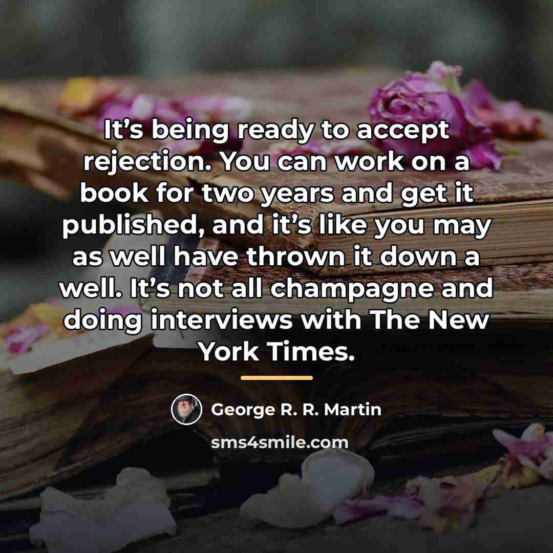 “It’s being ready to accept rejection. You can work on…” quote by George R. R. Martin