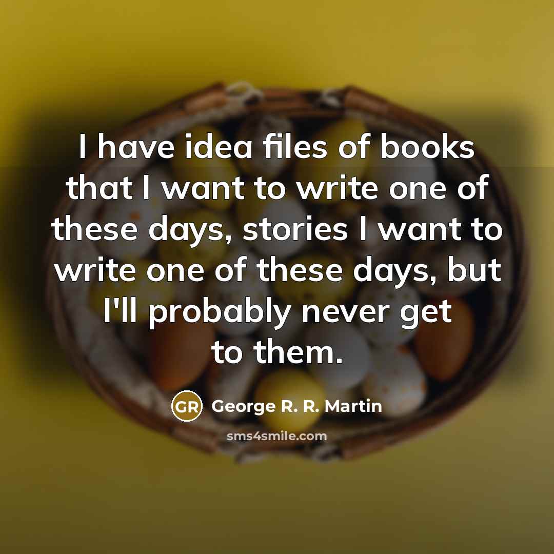 “I have idea files of books that I want to…” quote by George R. R. Martin