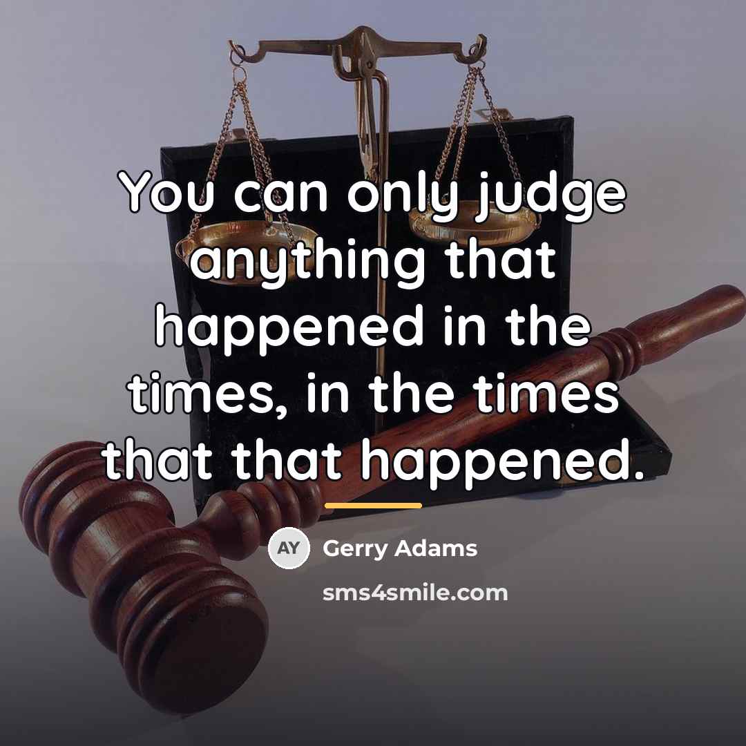 “You can only judge anything that happened in the times,…” quote by Gerry Adams