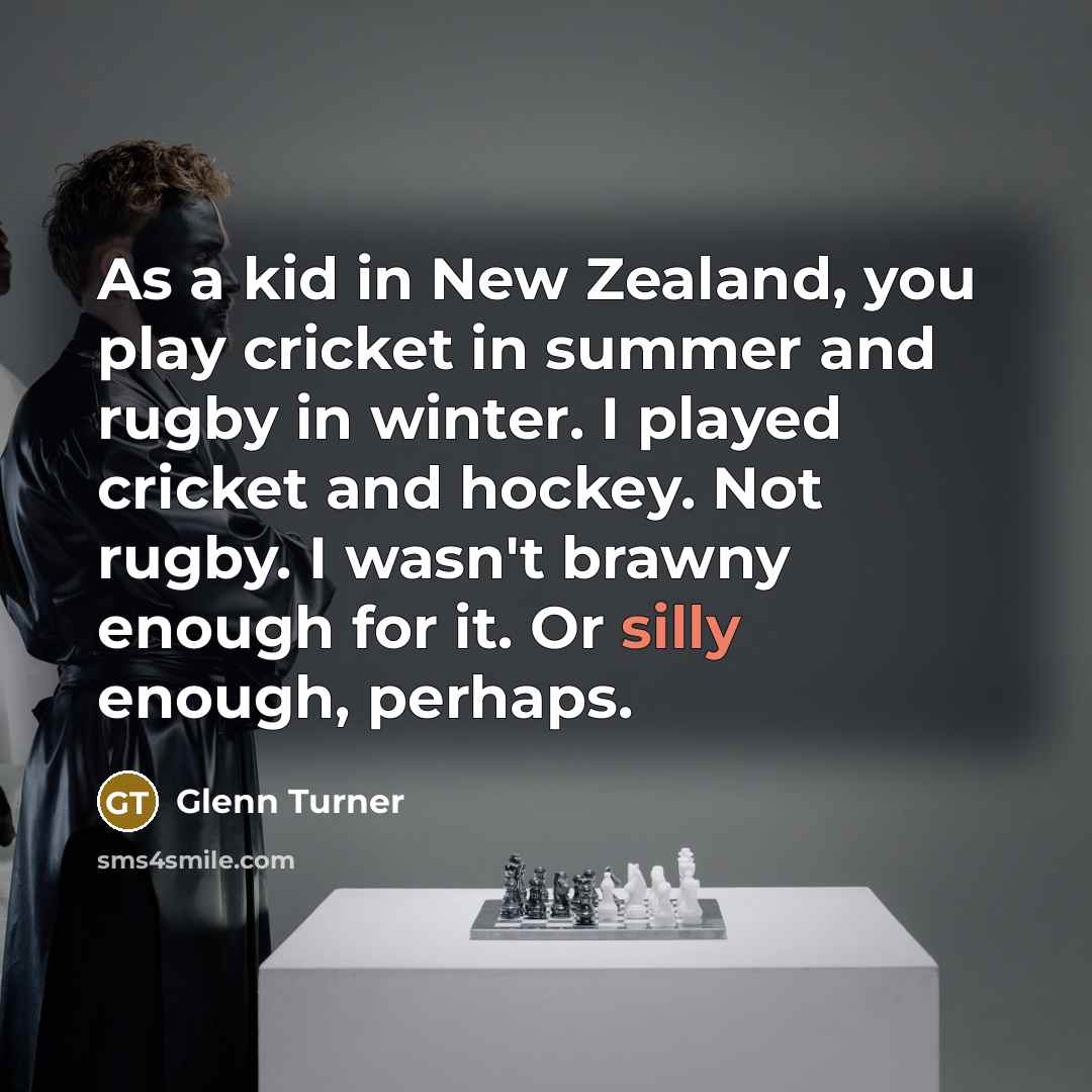“As a kid in New Zealand, you play cricket in…” quote by Glenn Turner