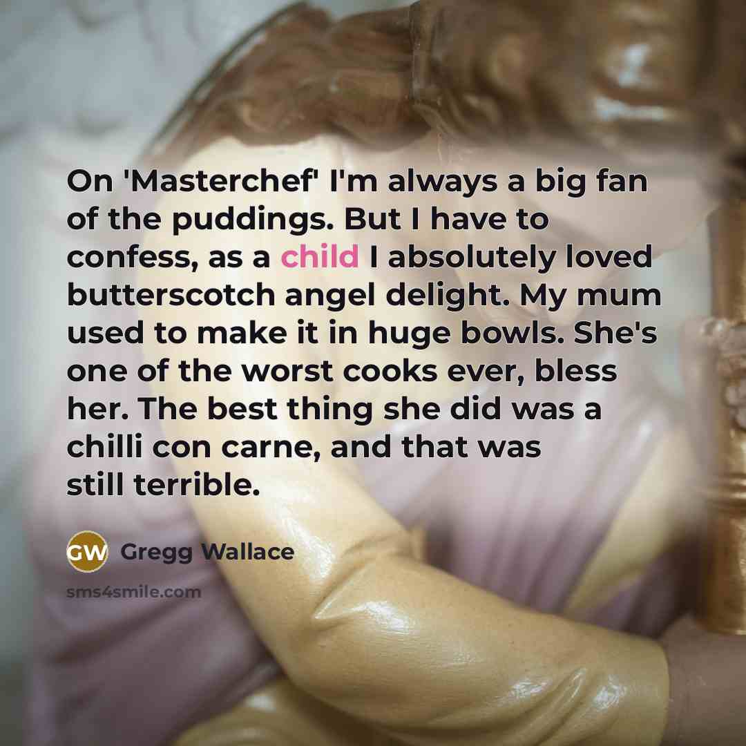 “On 'Masterchef' I'm always a big fan of the puddings.…” quote by Gregg Wallace