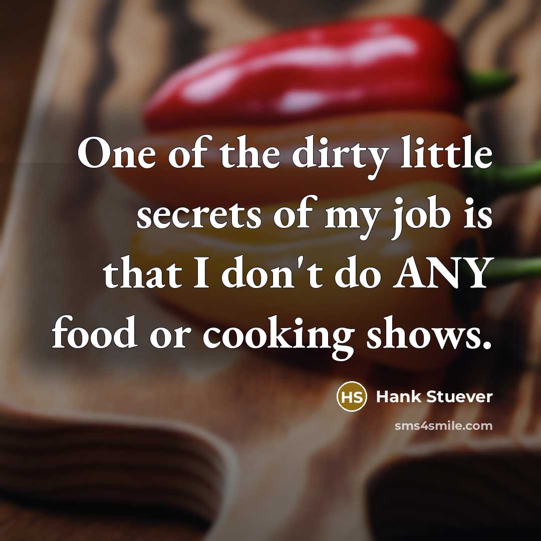 “One of the dirty little secrets of my job is…” quote by Hank Stuever