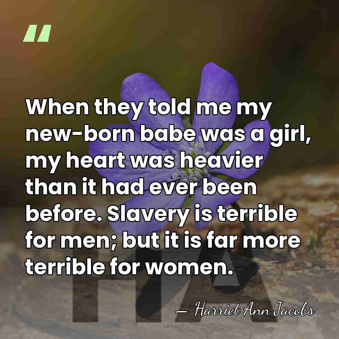 When they told me my new-born babe was a girl, my heart&hellip; - Harriet Ann Jacobs