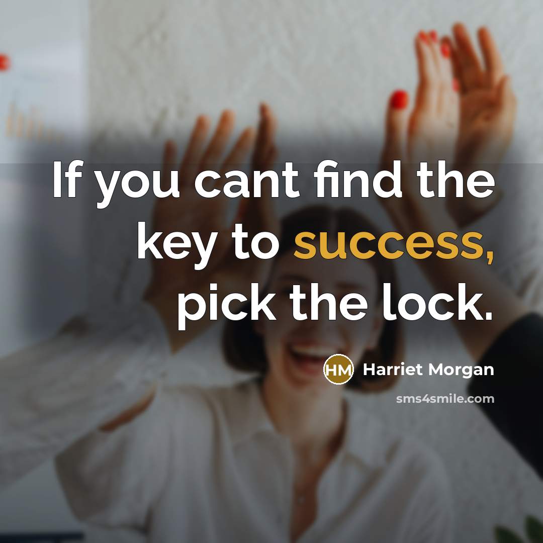 “If you cant find the key to success, pick the lock.” quote by Harriet Morgan