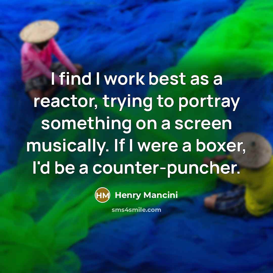 “I find I work best as a reactor, trying to…” quote by Henry Mancini