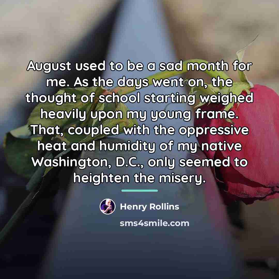 “August used to be a sad month for me. As…” quote by Henry Rollins