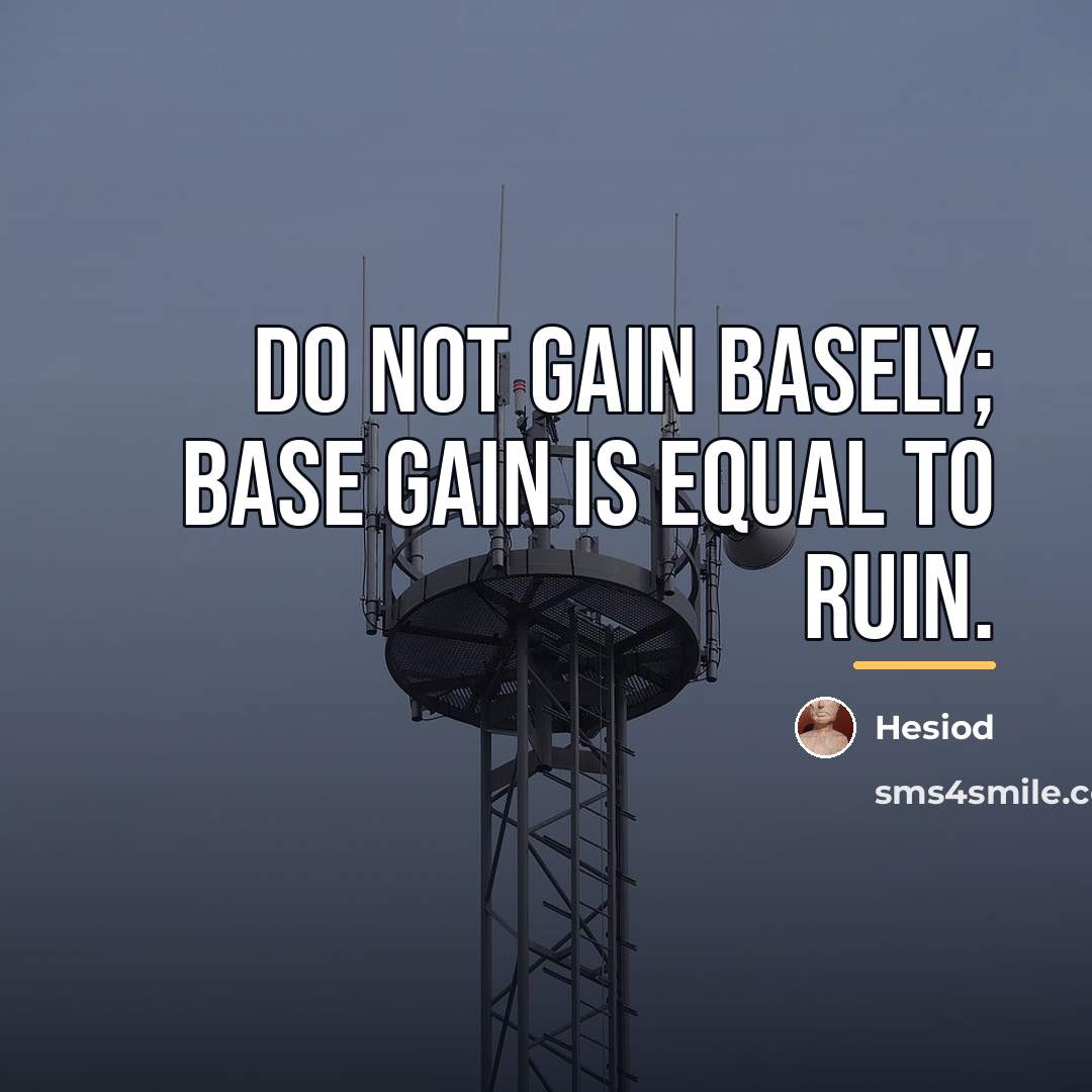 “Do not gain basely; base gain is equal to ruin.…” quote by Hesiod