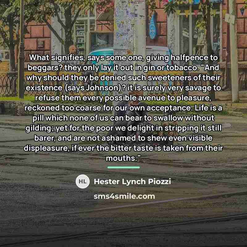 “What signifies, says some one, giving halfpence to beggars? they…” quote by Hester Lynch Piozzi
