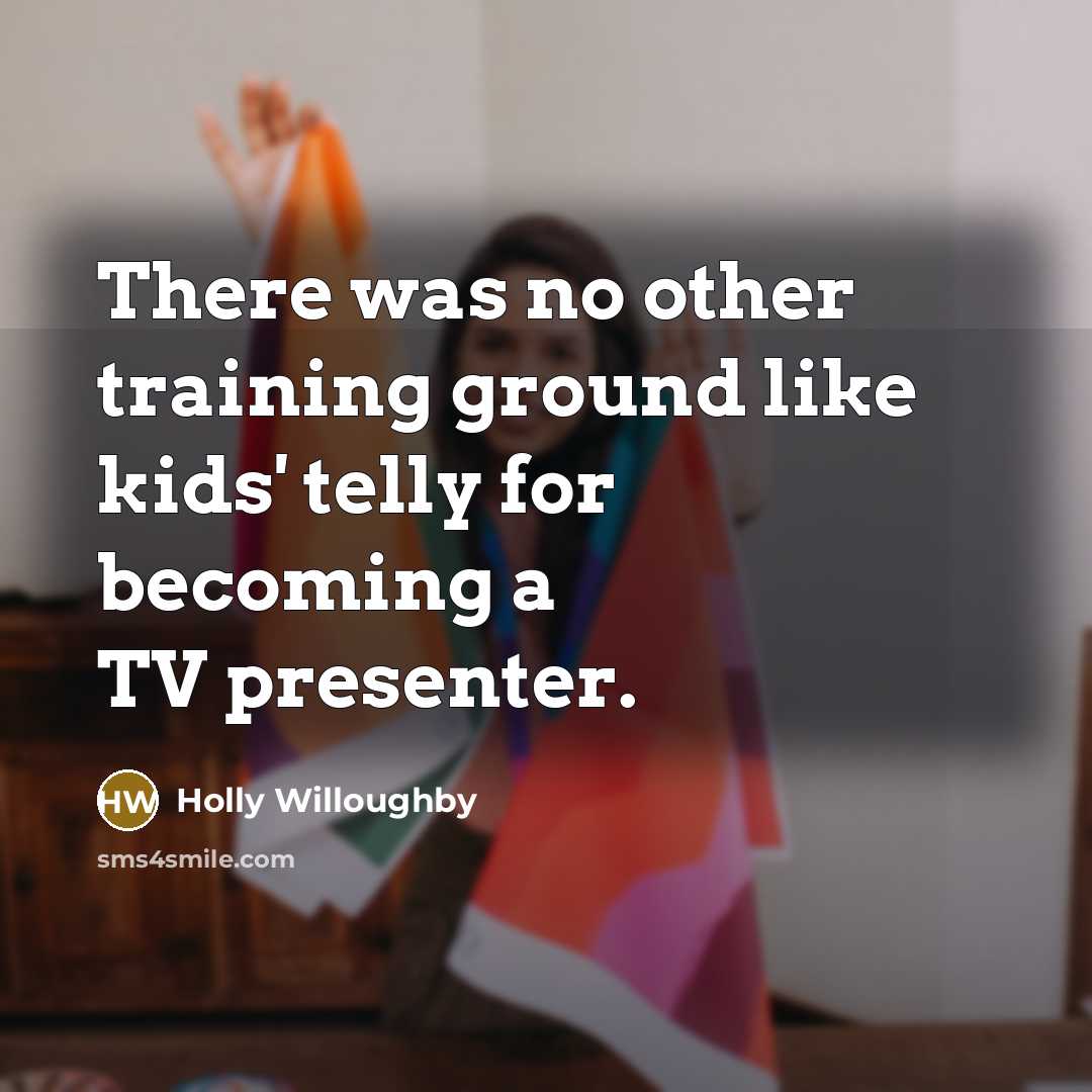 “There was no other training ground like kids' telly for…” quote by Holly Willoughby