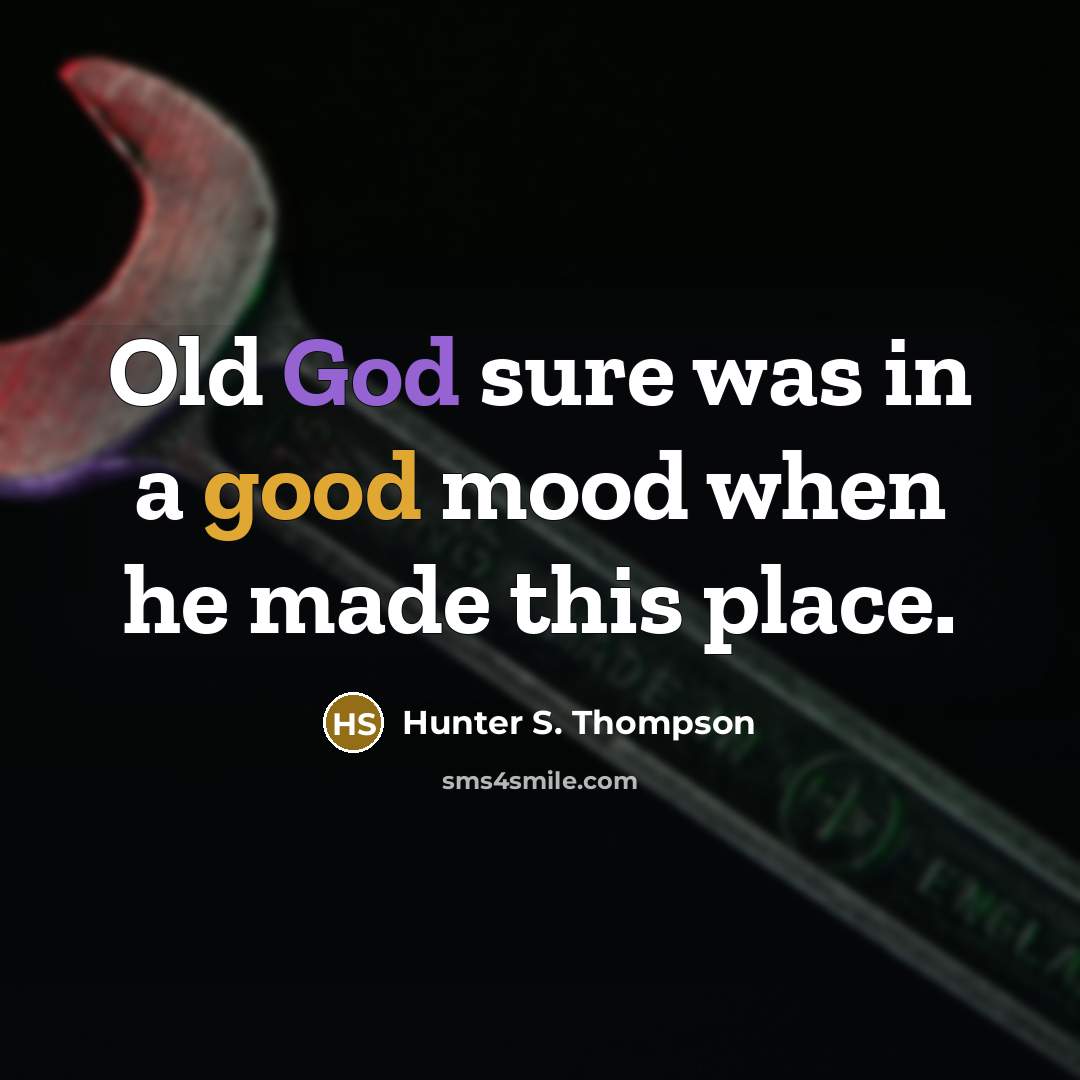 “Old God sure was in a good mood when he…” quote by Hunter S. Thompson