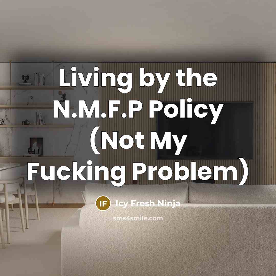 “Living by the N.M.F.P Policy (Not My Fucking Problem)…” quote by Icy Fresh Ninja
