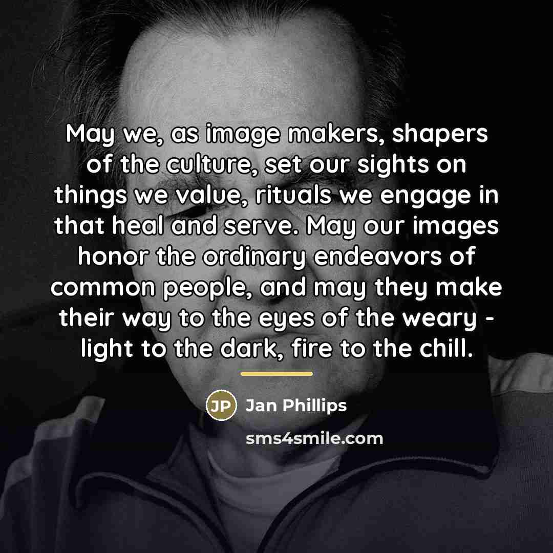 “May we, as image makers, shapers of the culture, set…” quote by Jan Phillips
